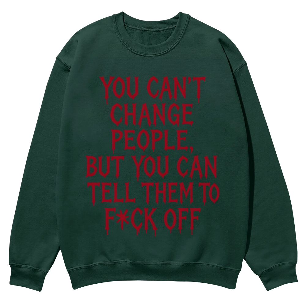 You can't change people, but you can tell them to F*CK OFF Casual Crewneck Sweatshirt