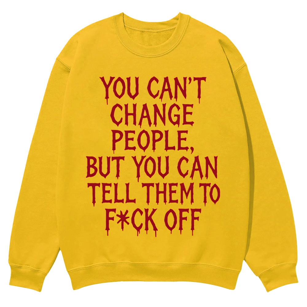 You can't change people, but you can tell them to F*CK OFF Casual Crewneck Sweatshirt