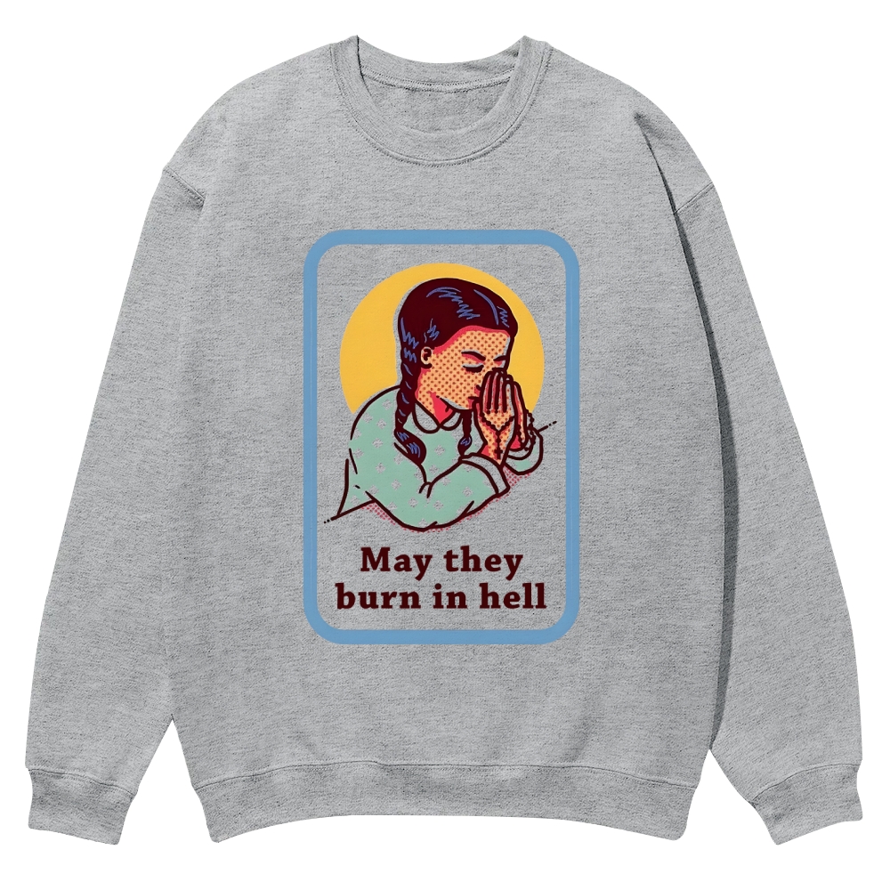 May they burn in hell Casual Crewneck Sweatshirt