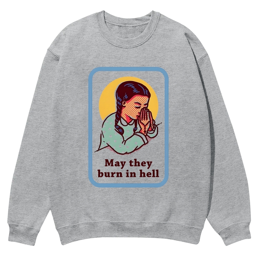 May they burn in hell Casual Crewneck Sweatshirt