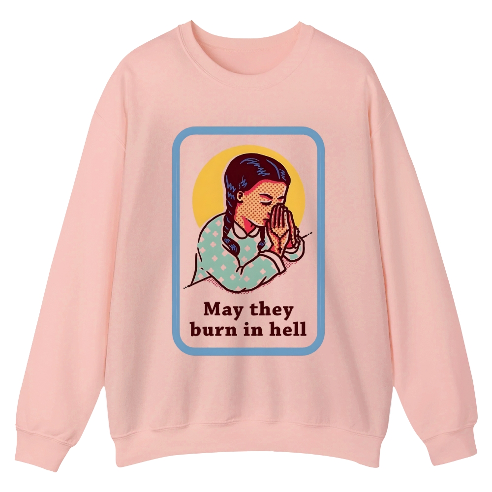 May they burn in hell Casual Crewneck Sweatshirt