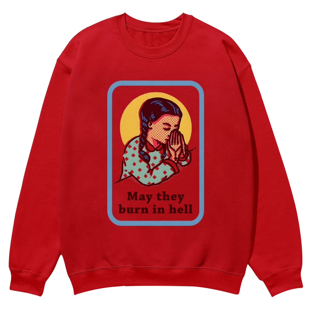 May they burn in hell Casual Crewneck Sweatshirt
