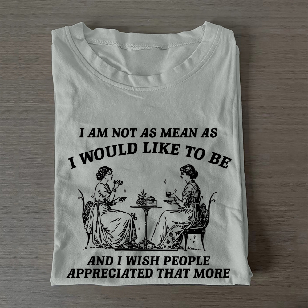 I AM NOT AS MEAN AS I WOULD LIKE TO BE AND I WISH PEOPLE APPRECIATED THAT MORE Casual Cotton T-Shirt