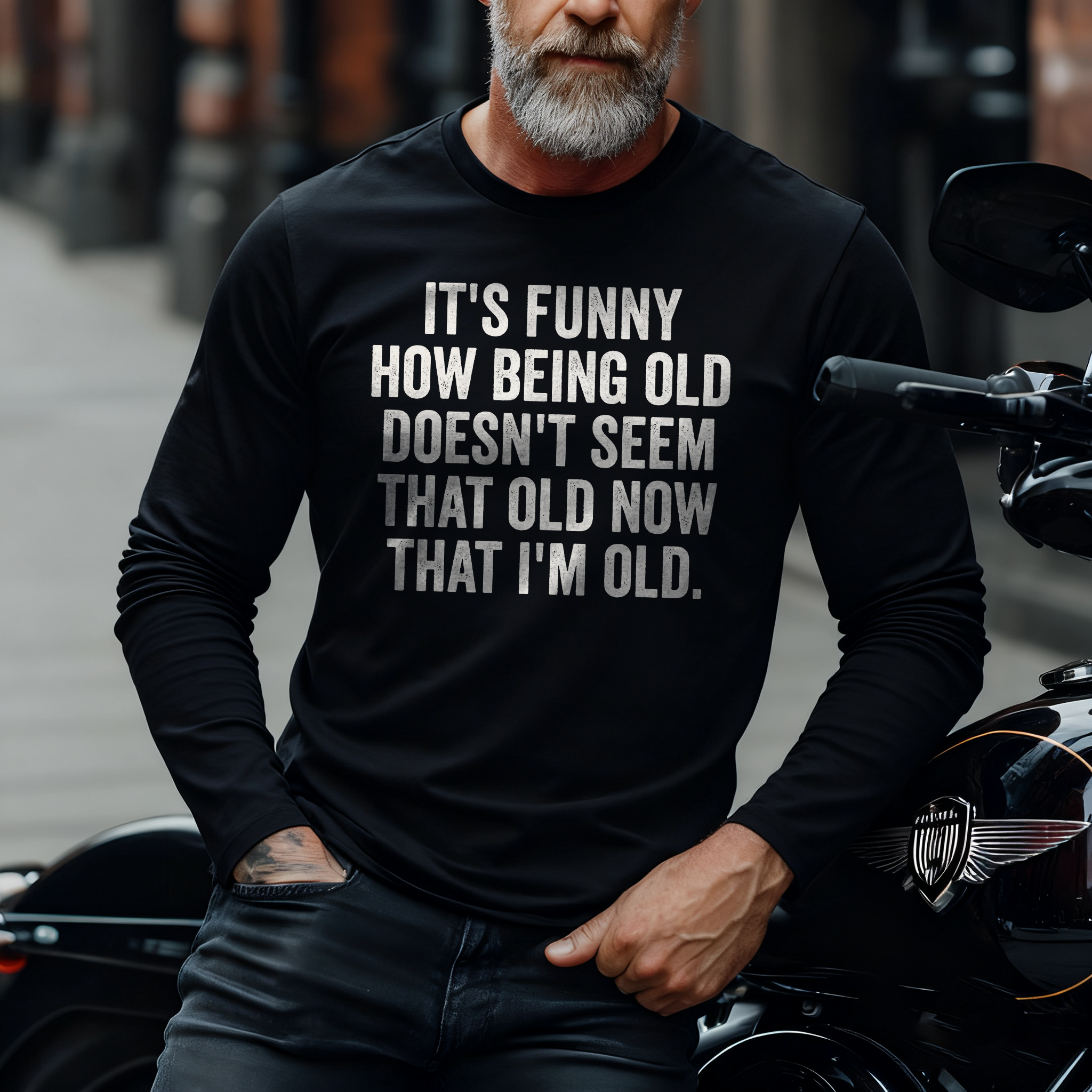 It's Funny How Being Old Doesn't Seem That Old Now That I'm Old Long Sleeve T-Shirt