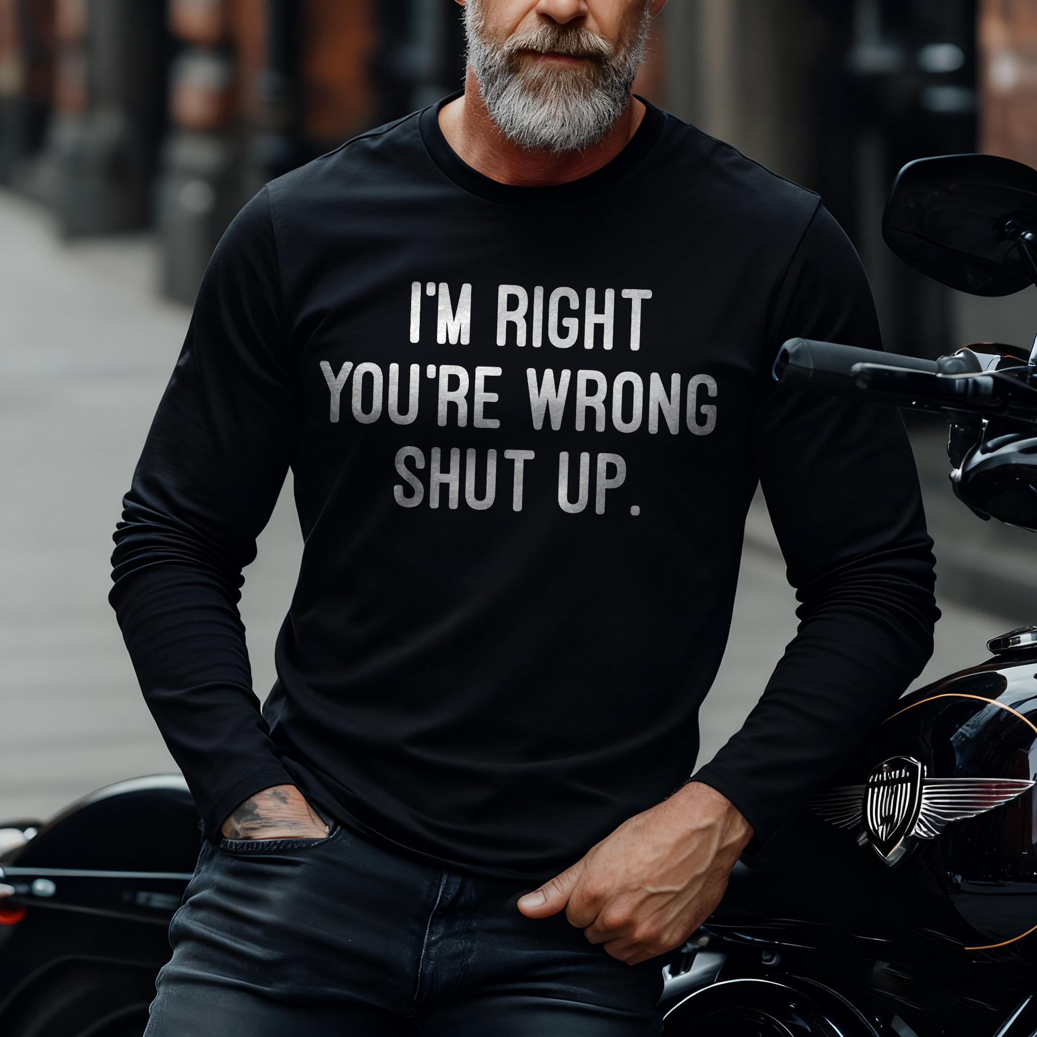I'm Right, You're Wrong, Shut Up. Long Sleeve T-Shirt