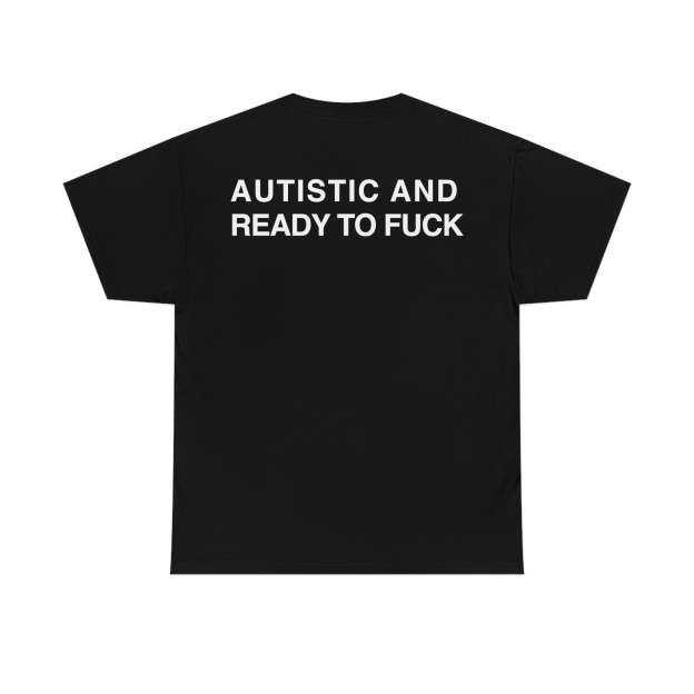 Autistic And Ready To Fuck.