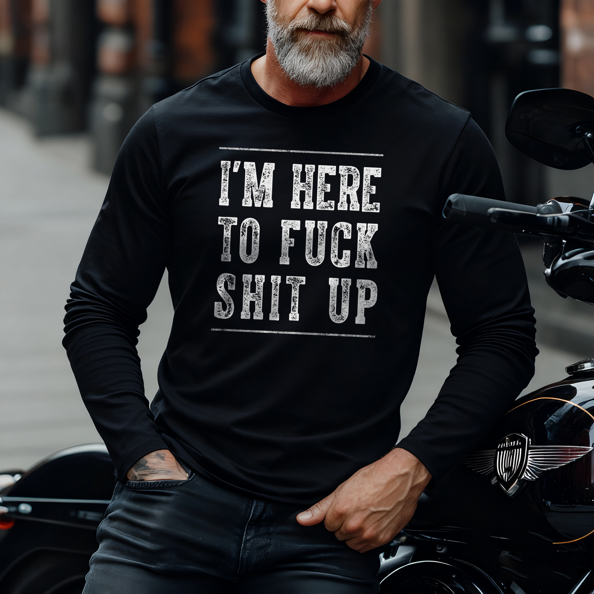 I'm Here To Fuck Shit Up Long Sleeve T-Shirt