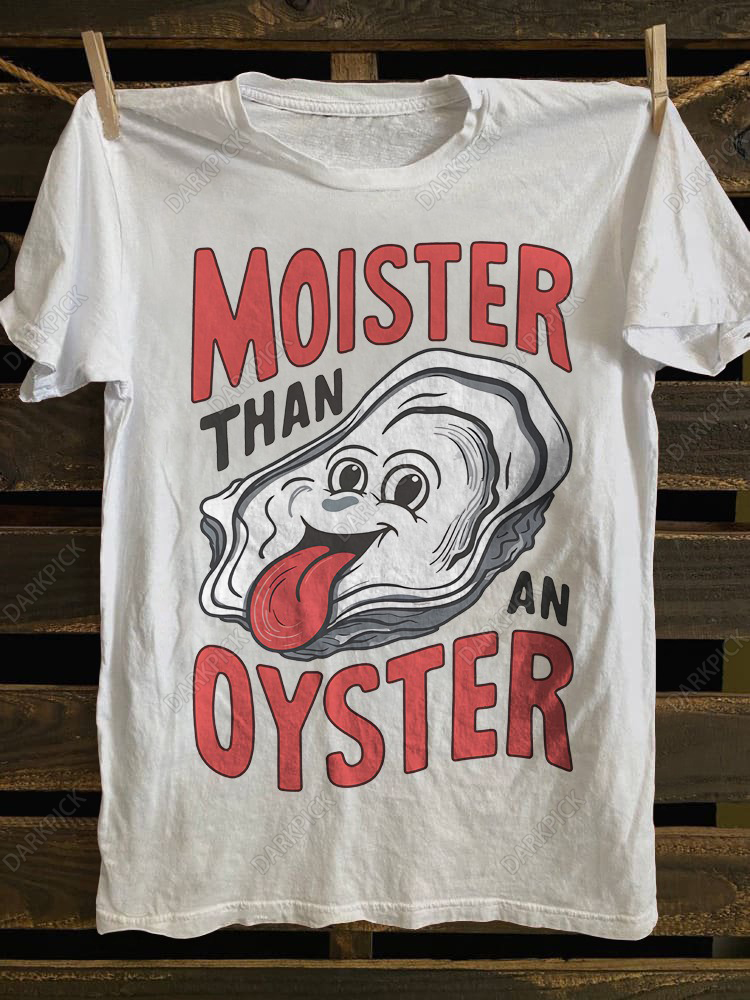 Moister Than An Oyster T-shirt