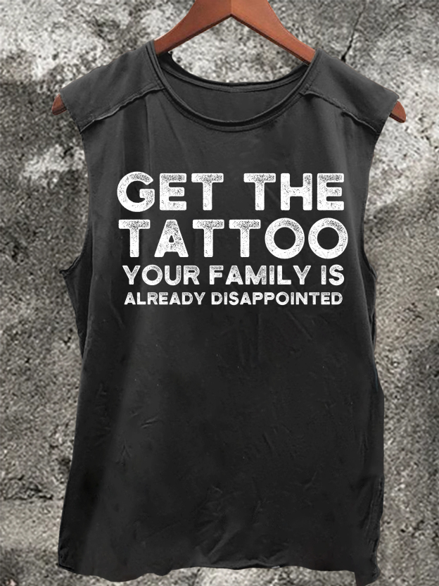 Get The Tattoo Your Family Is Already Disappointed Vintage Print 100% Cotton Casual Tank Top