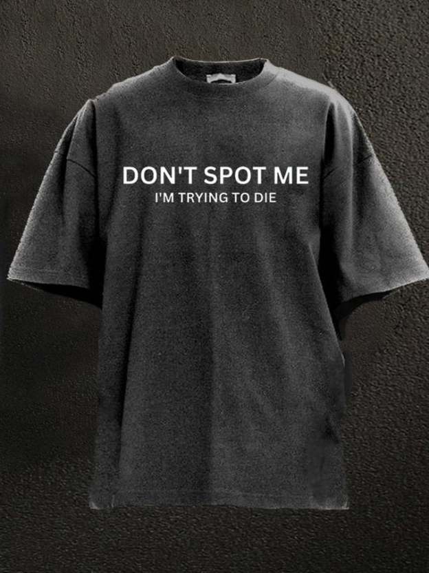 DON'T SPOT ME WASHED GYM SHIRT