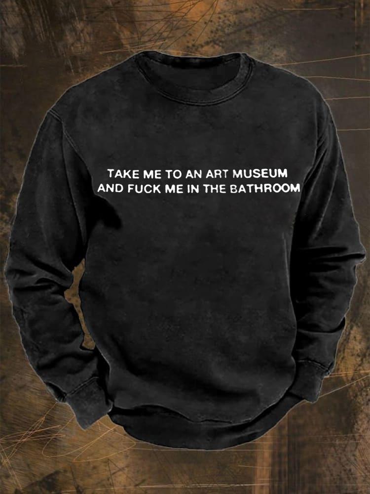 Unisex Take Me To An Art Museum and Fuck Me In Bathroom Print Casual 100% Cotton Sweatshirt