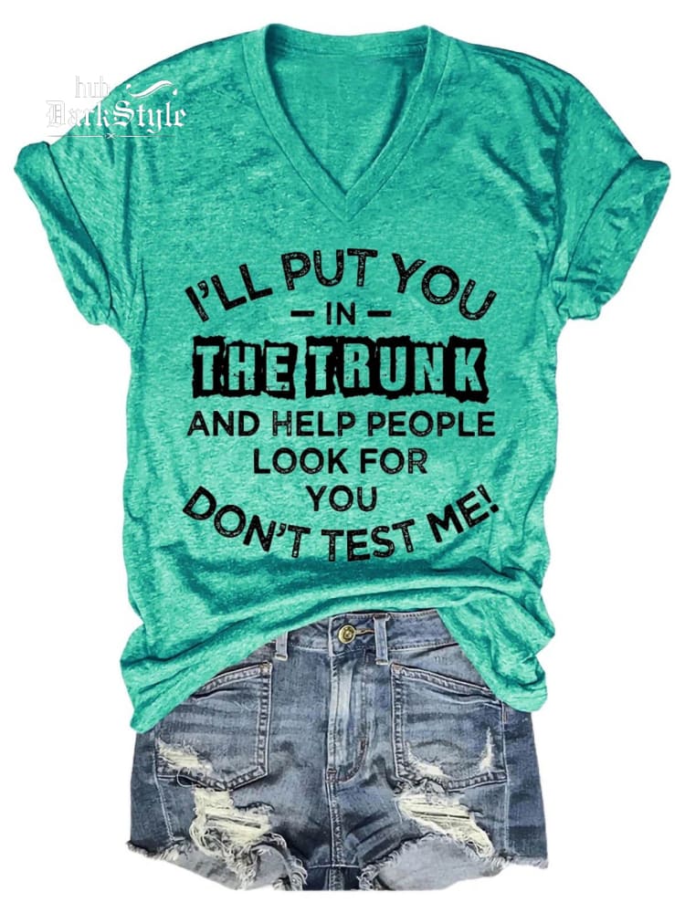 Women's I'll Put You In The Trunk And Help People Look For You Don't Test Me V-Neck T-Shirt