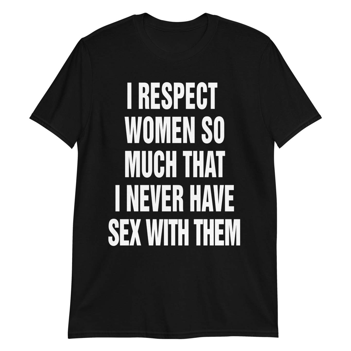I Respect Women So Much That I Never Have Sex With Them.