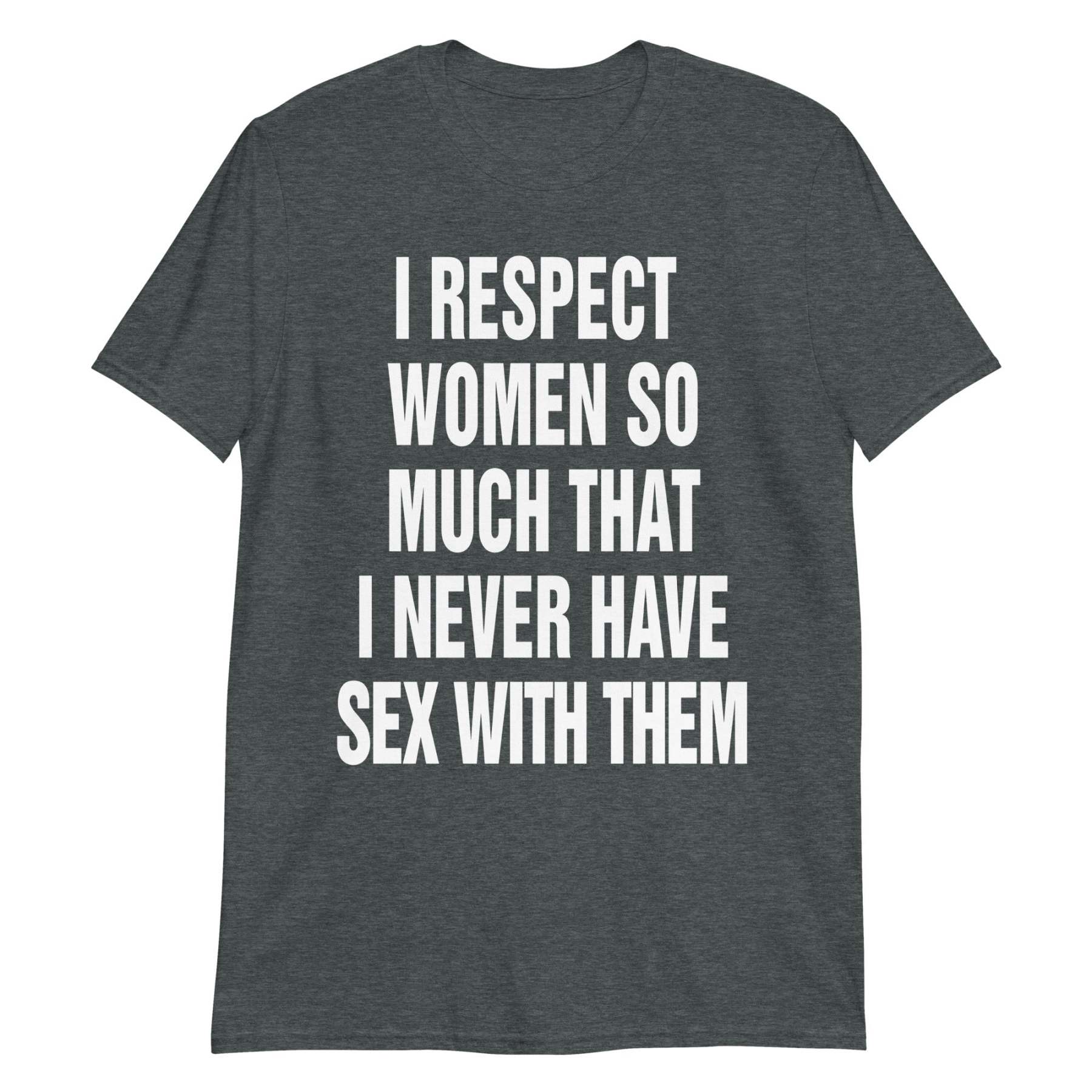 I Respect Women So Much That I Never Have Sex With Them.