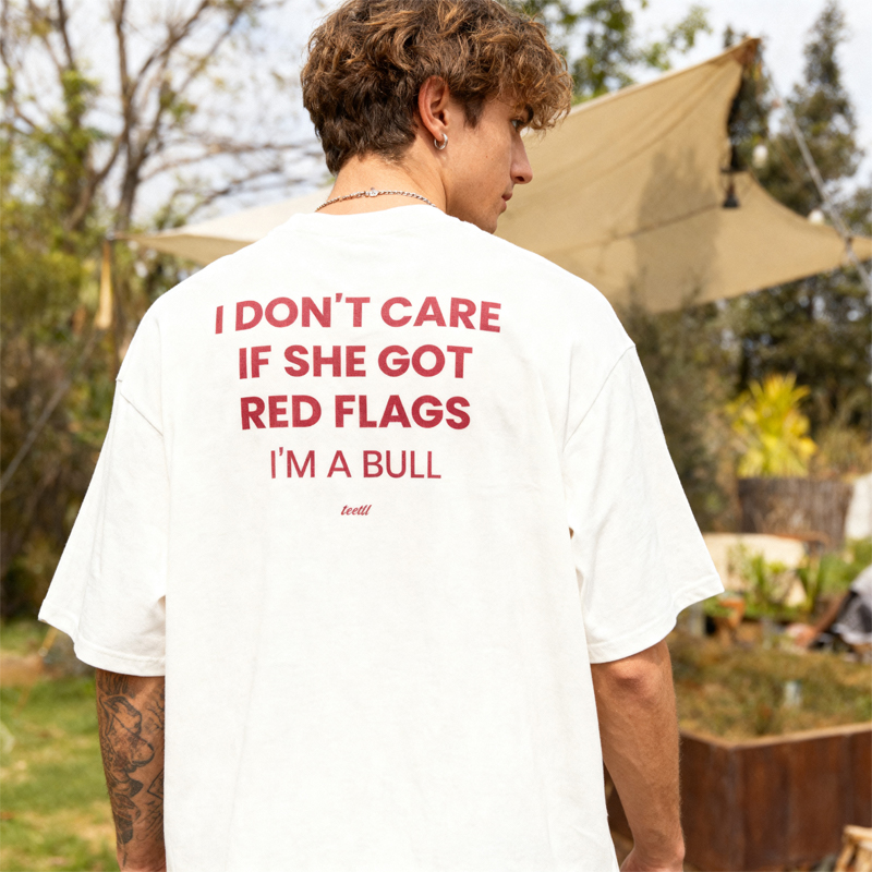 "I DON'T CARE IF SHE GOT RED FLAGS, I'M A BULL"-Personalized T-shirts