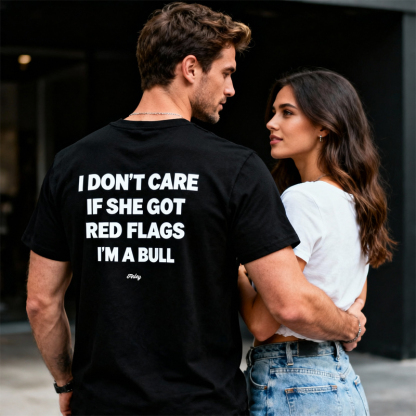 "I DON'T CARE IF SHE GOT RED FLAGS, I'M A BULL"-Personalized T-shirts
