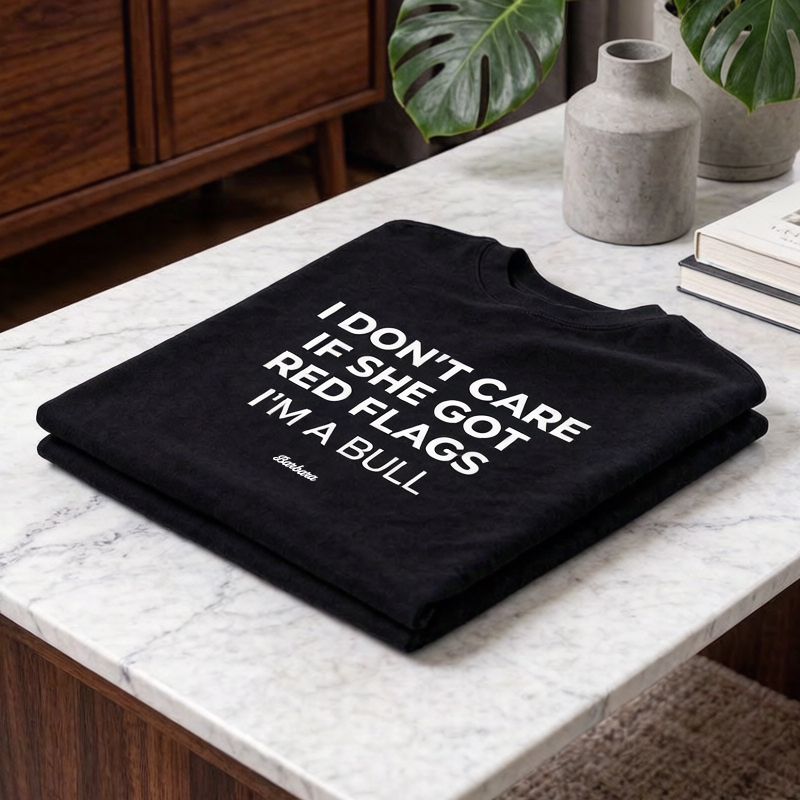 "I DON'T CARE IF SHE GOT RED FLAGS, I'M A BULL"-Personalized T-shirts