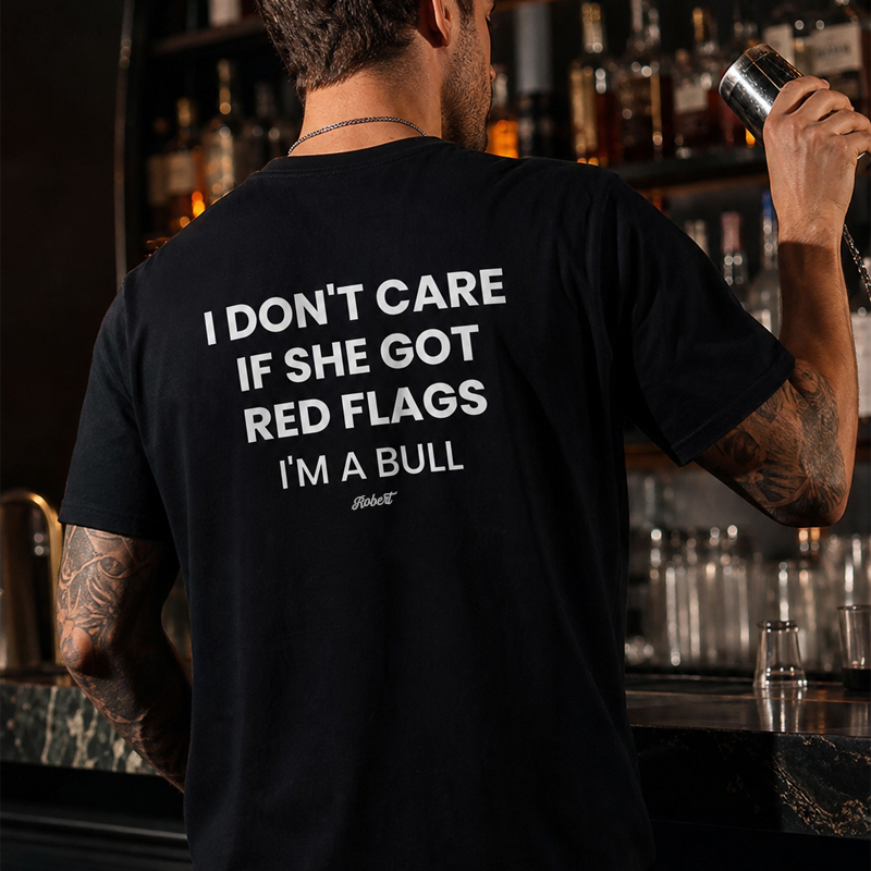 "I DON'T CARE IF SHE GOT RED FLAGS, I'M A BULL"-Personalized T-shirts