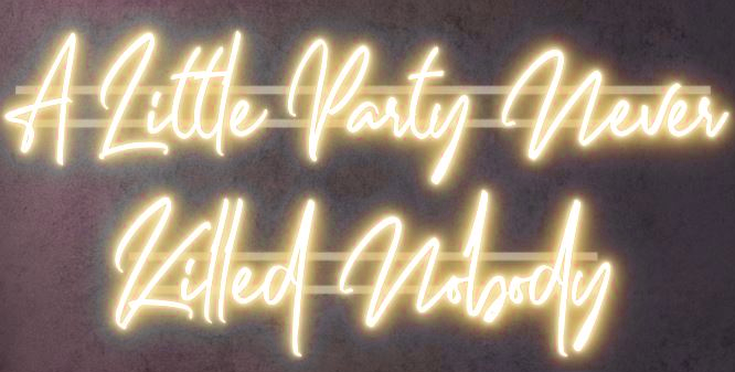 New A Little Party Never Killed Nobody Neon Signs