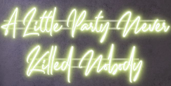 New A Little Party Never Killed Nobody Neon Signs