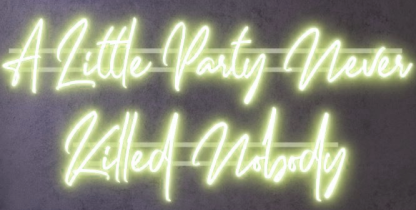 New A Little Party Never Killed Nobody Neon Signs