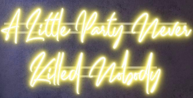 New A Little Party Never Killed Nobody Neon Signs