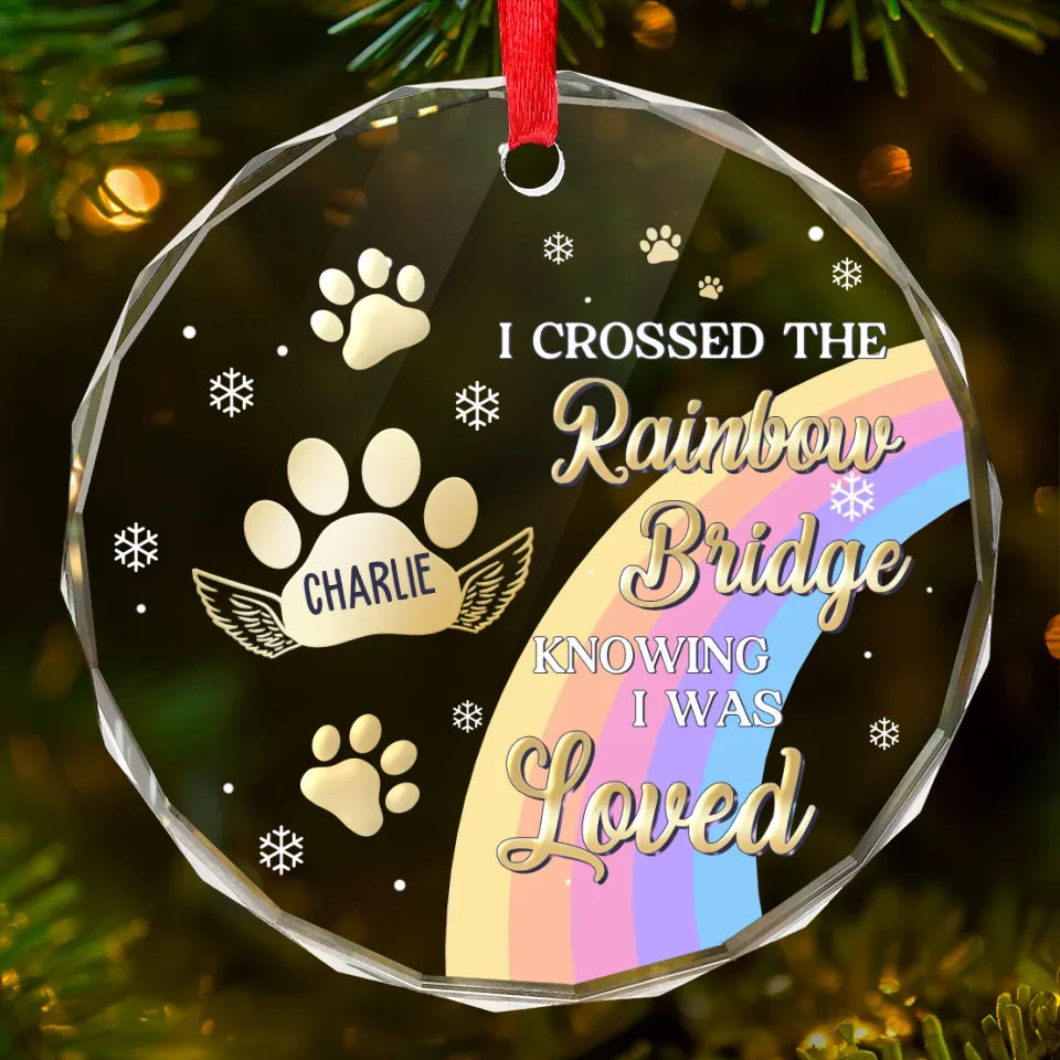I Crossed The Rainbow Bridge Knowing I Was Loved - Memorial Personalized Custom Ornament