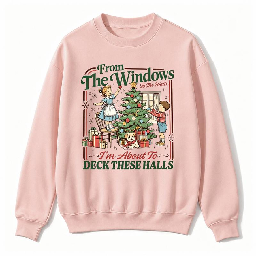From The Windows To The Walls I’m About To Deck These Halls Sweatshirt