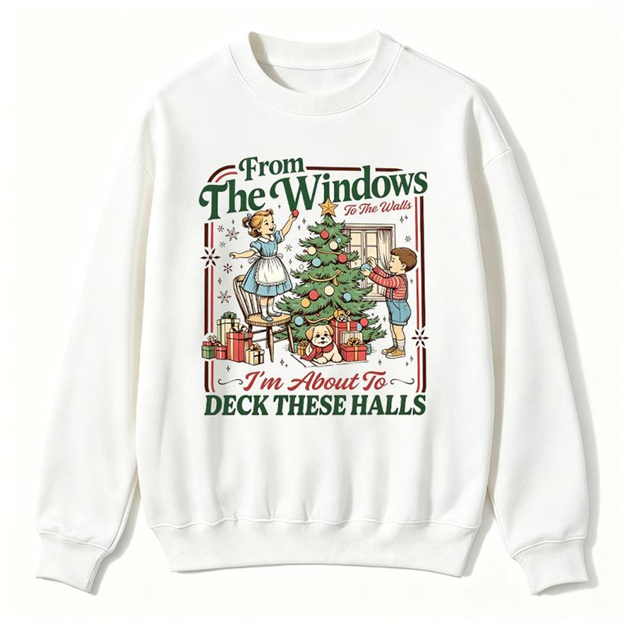 From The Windows To The Walls I’m About To Deck These Halls Sweatshirt