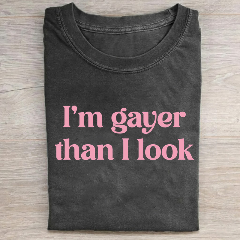 I'm Gayer Than I Look T-Shirt