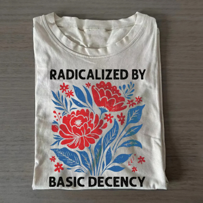 Radicalized by Basic Decency Protest T-shirt