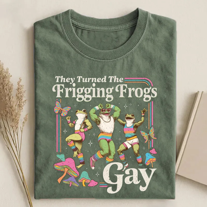 They Turned The Frigging Frogs Gay T-shirt