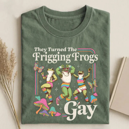 They Turned The Frigging Frogs Gay T-shirt