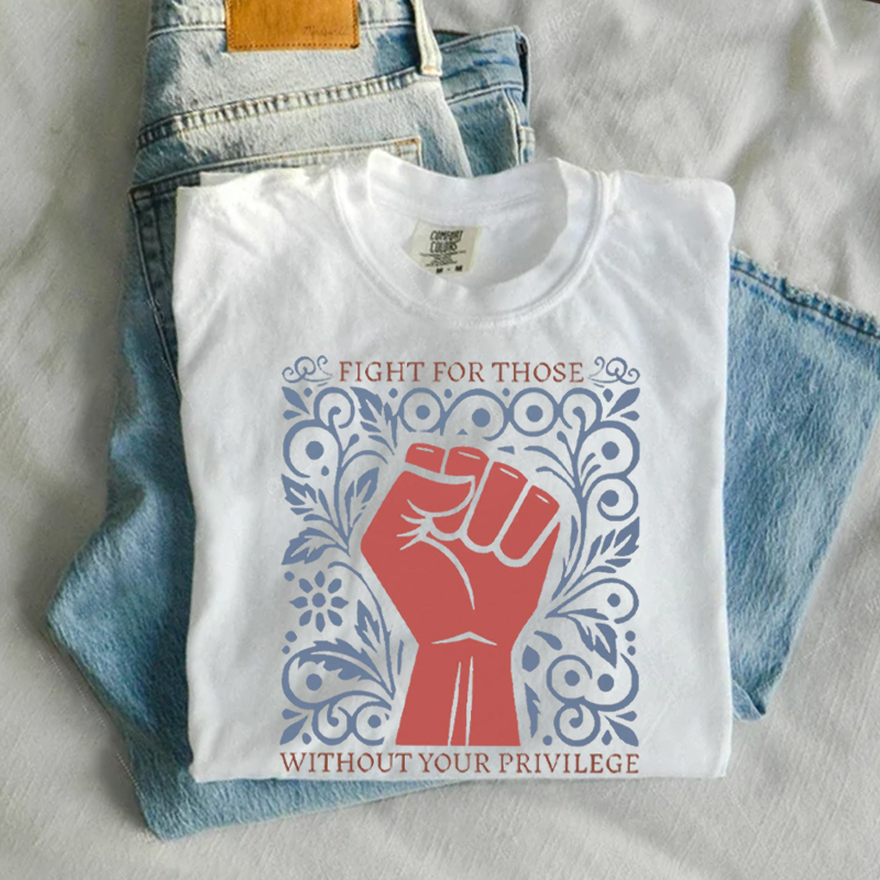 Fight for Those Without Your Privilege T-shirt