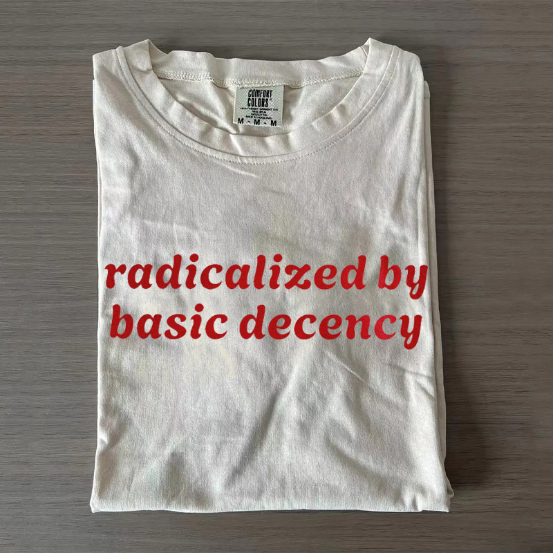 Radicalized by basic decency shirt