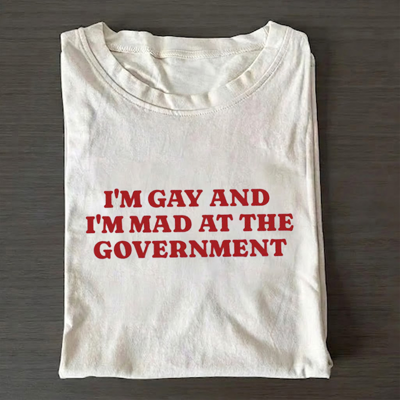 I'M GAY AND I'M MAD AT THE GOVERNMENT T-shirt