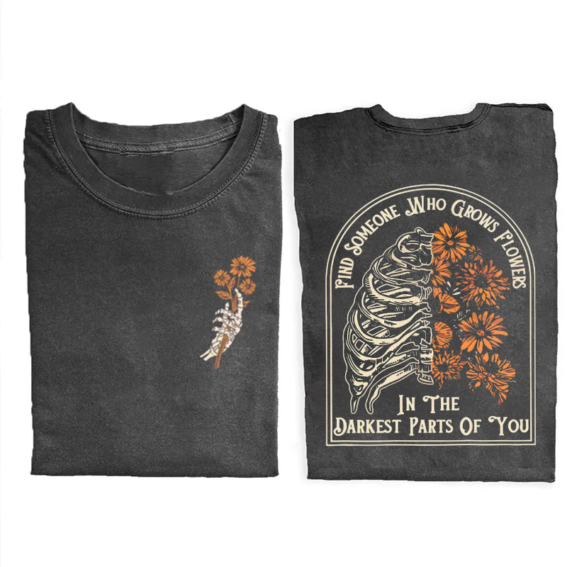Find Someone Who Grows Flowers In The Darkest Parts T-Shirt
