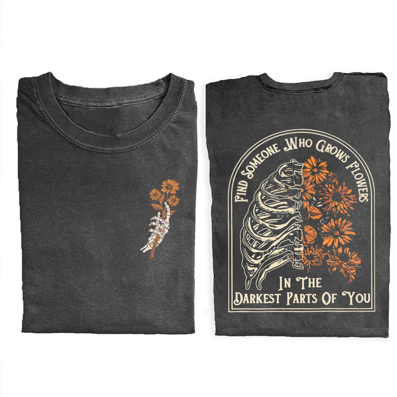 Find Someone Who Grows Flowers In The Darkest Parts T-Shirt