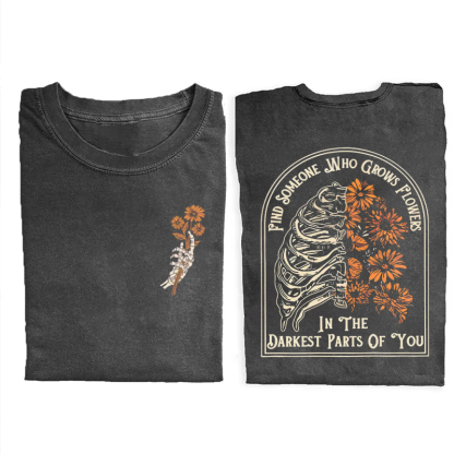 Find Someone Who Grows Flowers In The Darkest Parts T-Shirt