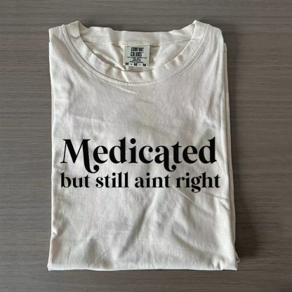 Medicated but still aint right T-shirt