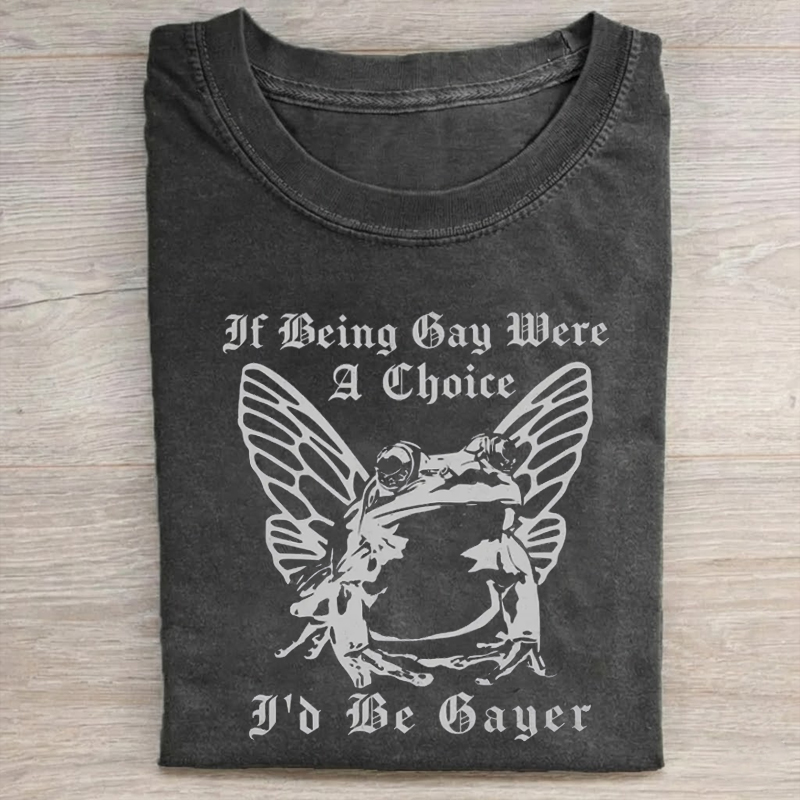 If Being Gay Was A Choice Id Be Gayer\ T-shirt