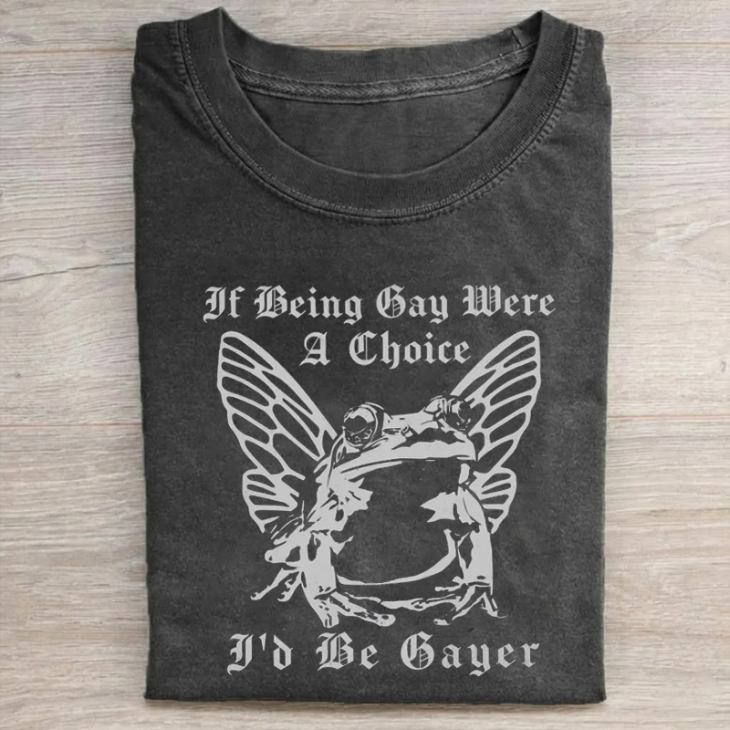 If Being Gay Was A Choice Id Be Gayer\ T-shirt