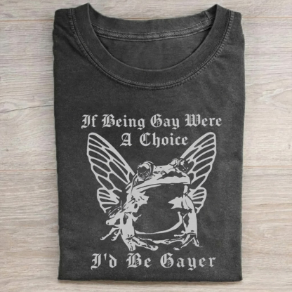 If Being Gay Was A Choice Id Be Gayer\ T-shirt