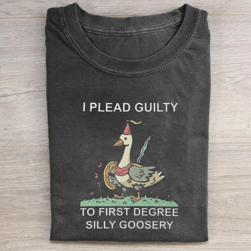 I Plead Guilty to First Degree Silly Goosery T-shirt