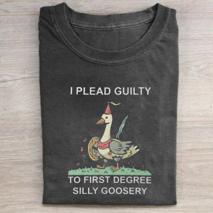 I Plead Guilty to First Degree Silly Goosery T-shirt