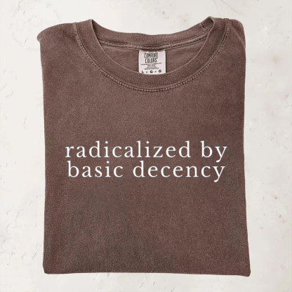 Radicalized by basic decency Protest T-shirt
