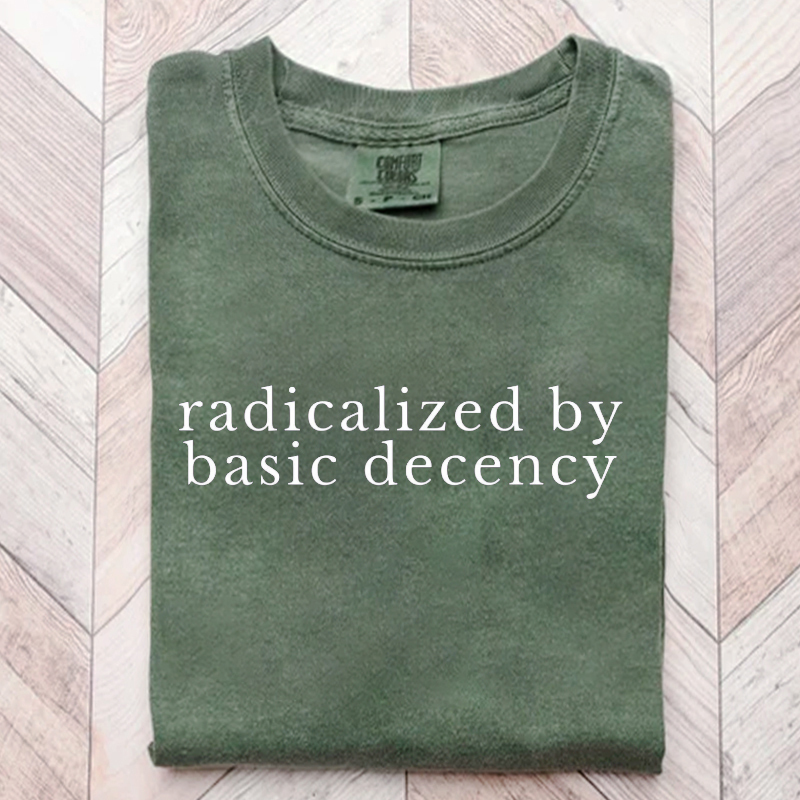 Radicalized by basic decency Protest T-shirt