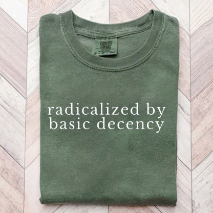 Radicalized by basic decency Protest T-shirt