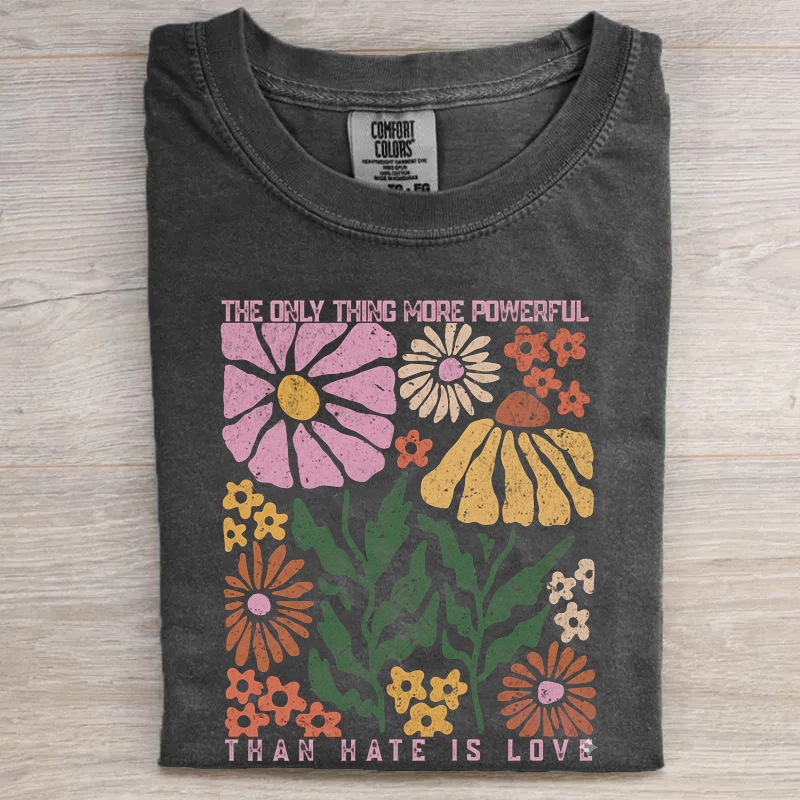  The Only Thing More Powerful Than Hate Is Love T-shirt