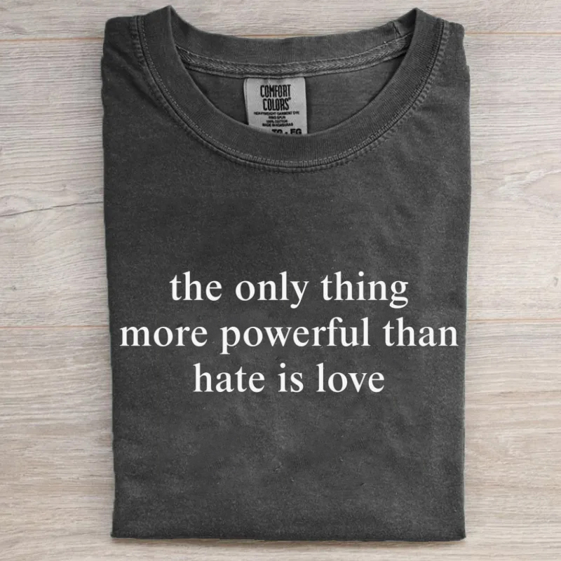  The Only Thing More Powerful Than Hate Is Love T-shirt